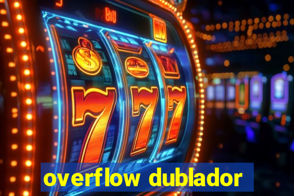 overflow dublador